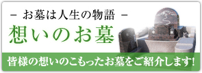 お墓は人生の物語 想いのお墓 皆様の想いのこもったお墓をご紹介します